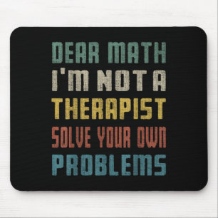 Dear Math I'm Not A Therast Solve Your Own Problem Mouse Pad