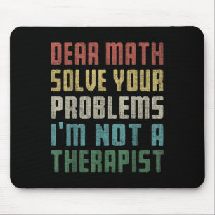 Dear Math I'm Not A Therast Solve Your Own Problem Mouse Pad