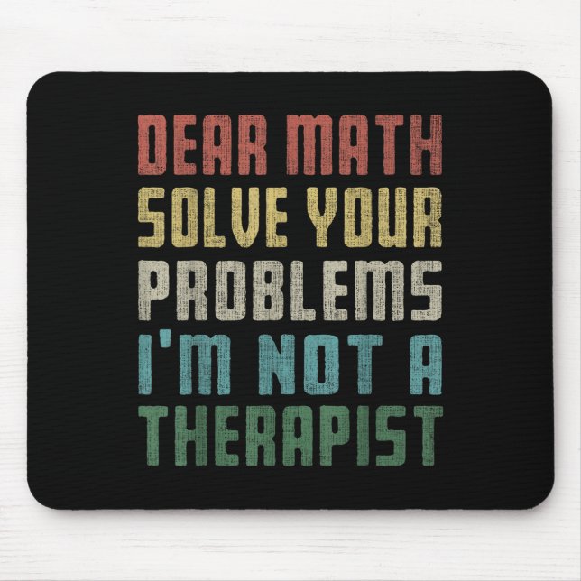 Dear Math I'm Not A Therast Solve Your Own Problem Mouse Pad (Front)