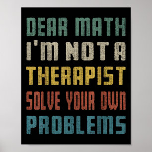 Dear Math I'm Not A Therast Solve Your Own Problem Poster