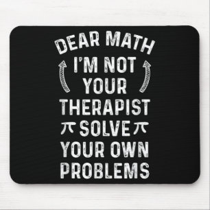Dear Math I'm Not Your Therast Solve Your Own Prob Mouse Pad