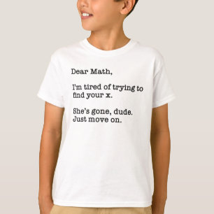 Dear Math, I'm Tired Of Trying To Find Your X T-Shirt