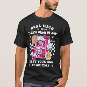 Dear Math Please Grow Up Funny Mathematician Teach T-Shirt