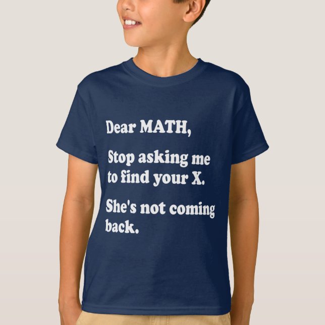Dear Math, Quit Asking Me to Find Your X... T-Shirt (Front)