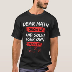 Dear Math Quote Funny For Teacher And Student  T-Shirt