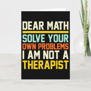 Dear Math Solve Your Own Problems I Am Not A Thera Card