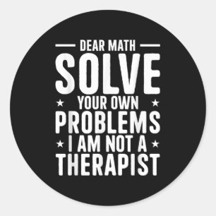 Dear Math Solve Your Own Problems I Am Not A Thera Classic Round Sticker