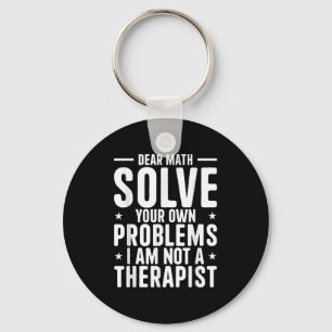 Dear Math Solve Your Own Problems I Am Not A Thera Key Ring