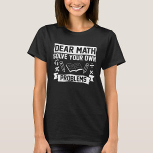 Dear Math Solve Your Own Problems Math Teacher Mat T-Shirt