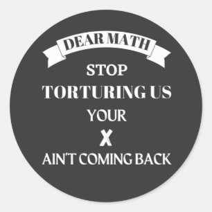 Dear Math Stop Torturing Us Your X Aint Coming Bac Classic Round Sticker