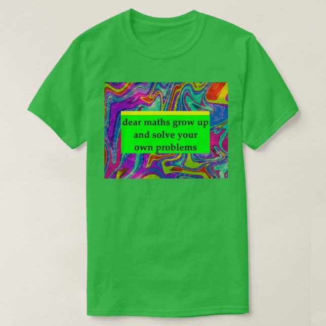 dear maths grow up and solve your own problems 1 T-Shirt (Design Front)