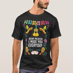 Dear Mexico I Miss You Everyday Mexicano Mexicana  T-Shirt