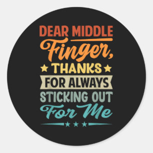 Dear Middle Finger, Thanks For Always Sticking Out Classic Round Sticker