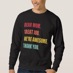 Dear Mom Great Job We re Awesome Thank Mother s da Sweatshirt