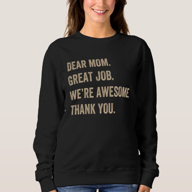 Dear Mom Great Job We re Awesome Thank You Mother  Sweatshirt (Front)