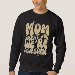 Dear Mom Great Job We re Awesome Thank You Mothers Sweatshirt
