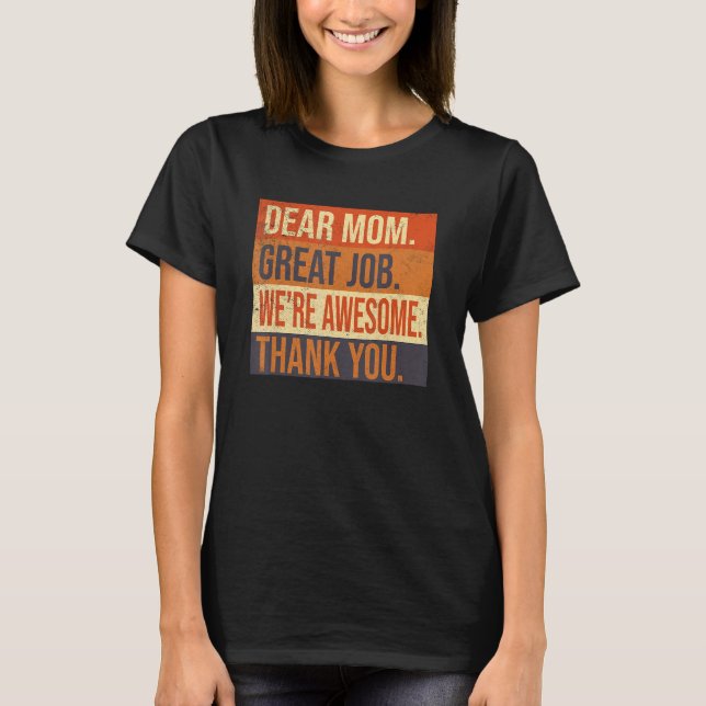 Dear Mom Great Job We re Awesome Thank You Mothers T-Shirt (Front)
