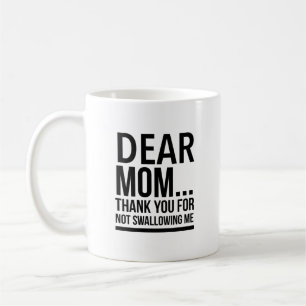 Dear mom… thank you for not swallowing me coffee mug