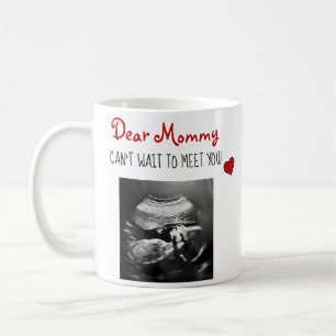 Dear Mommy Can't Wait to Meet You Sonogram! Coffee Mug