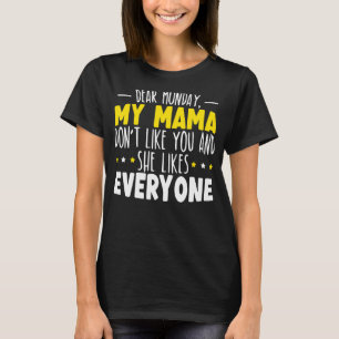 Dear Monday My Mama Don't Like You And She Likes E T-Shirt