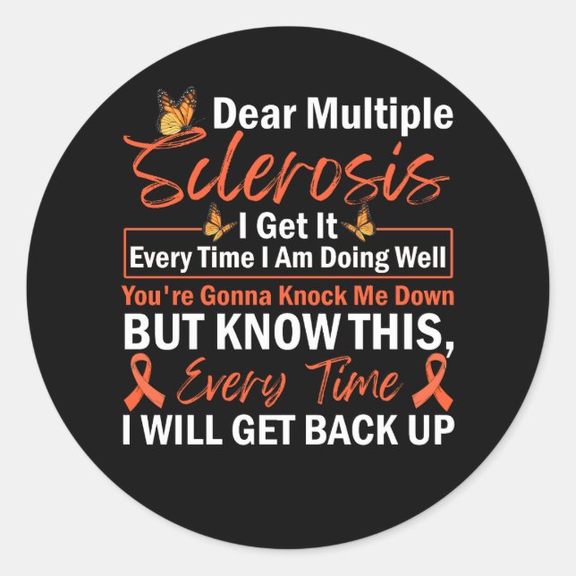 Dear Multiple Sclerosis I Get It Every TIme I Am D Classic Round Sticker (Front)