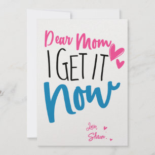 Dear Mum I Get It Now, Custom Mother's Day Card