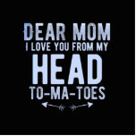 Dear mum I love from my head to my toes Standing Photo Sculpture<br><div class="desc">Dear mum I love from my head to my toes</div>