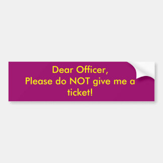 Dear Officer,Please do NOT give me a ticket! Bumper Sticker