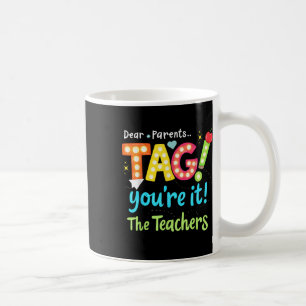 Dear Parents Tag You're It Love Teachers Last Coffee Mug