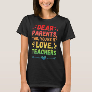 Dear Parents Tag You re It Love Teacher T-Shirt
