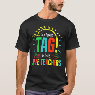 Dear Parents Tag You re It Love Teachers 1 T-Shirt