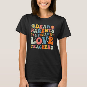 Dear Parents Tag You re It Love Teachers Flowers G T-Shirt