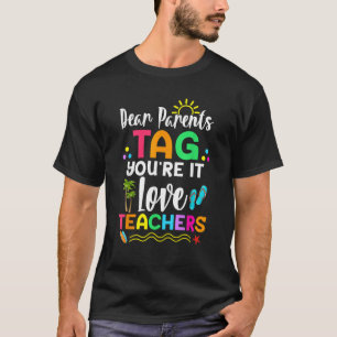 Dear Parents Tag You re It Love Teachers Last Day T-Shirt