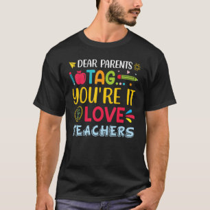 Dear Parents Tag You re It Love Teachers Physical T-Shirt