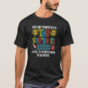 Dear Parents Tag You're It Love Elementary Teacher T-Shirt