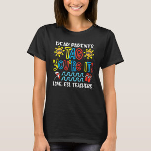 Dear Parents Tag You're It Love Esl Teachers T-Shirt