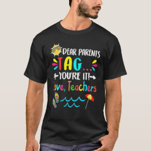 Dear Parents Tag You're It Love Teacher Last Day O T-Shirt