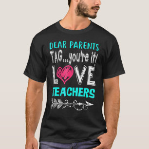 Dear Parents Tag You're It Love Teacher T-Shirt