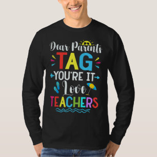 Dear Parents Tag You're It Love Teachers End Of Ye T-Shirt