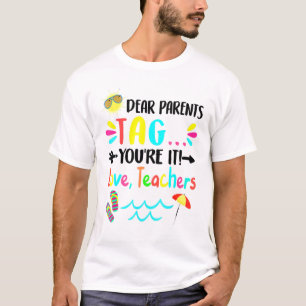 Dear Parents Tag Youre It Love Teachers Last Day O T-Shirt