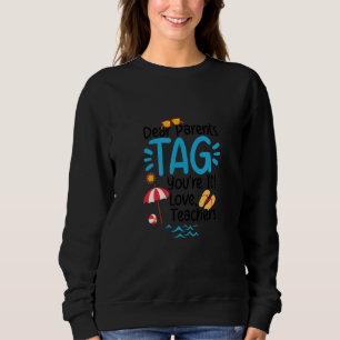 Dear Parents Tag You're It Love Teachers Last Day  Sweatshirt