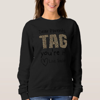 Dear Parents Tag You're It Love Teachers Last Day  Sweatshirt