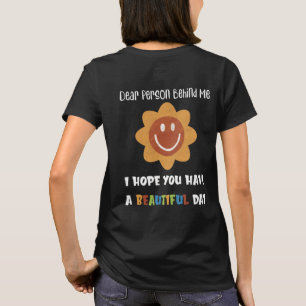 Dear Person Behind Me, Have a Beautiful Day T-Shirt