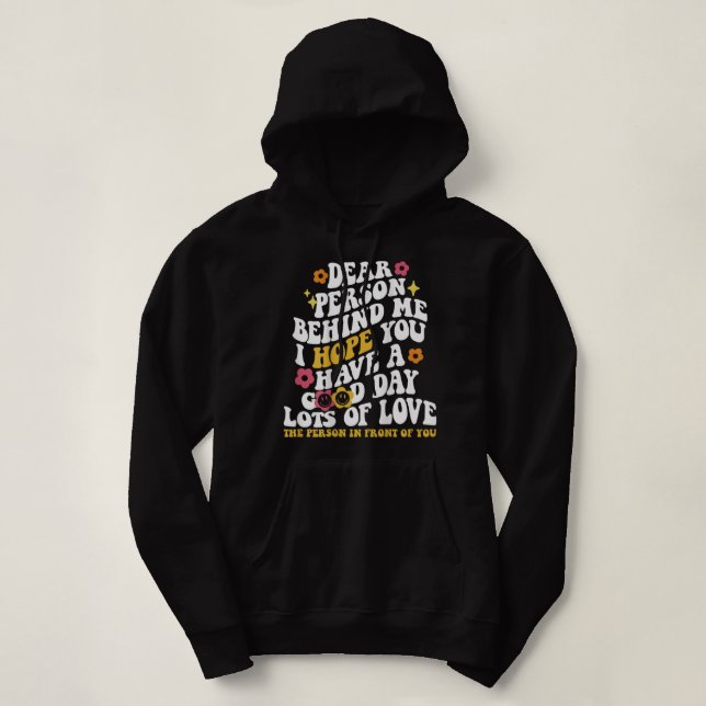 Dear Person Behind Me I Hope You Have A Good Day Hoodie (Design Front)