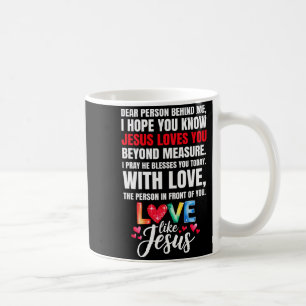 Dear Person Behind Me I Hope You Know Jesus Loves Coffee Mug