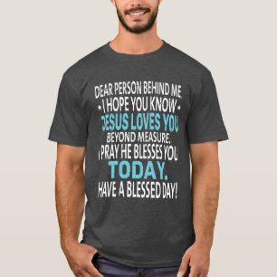 Dear Person Behind Me I Hope You Know Jesus Loves T-Shirt