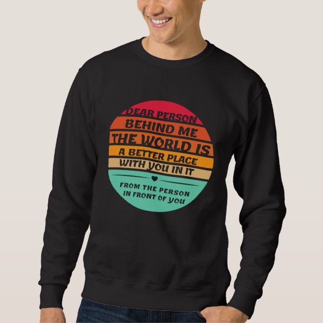 Dear Person Behind Me Inspirational Quotes And Say Sweatshirt (Front)