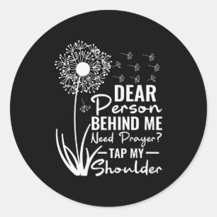 Dear Person Behind Me Need Prayer Tap My Shoulder Classic Round Sticker