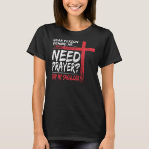 Dear Person Behind Me Need Prayer Tap My Shoulder  T-Shirt