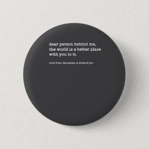 Dear Person Behind Me The World Is A Better (on Ba 6 Cm Round Badge